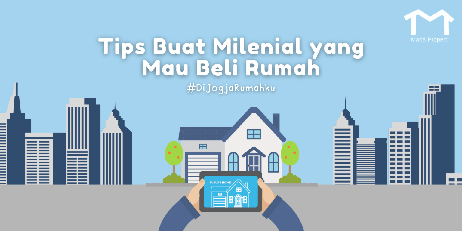 5 Tips Buat Milenial Yang Mau Beli Rumah - Maria Properti