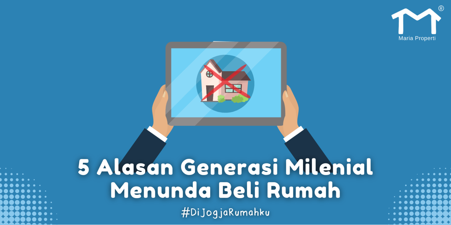 5 Alasan Generasi Milenial Menunda Beli Rumah - Maria Properti