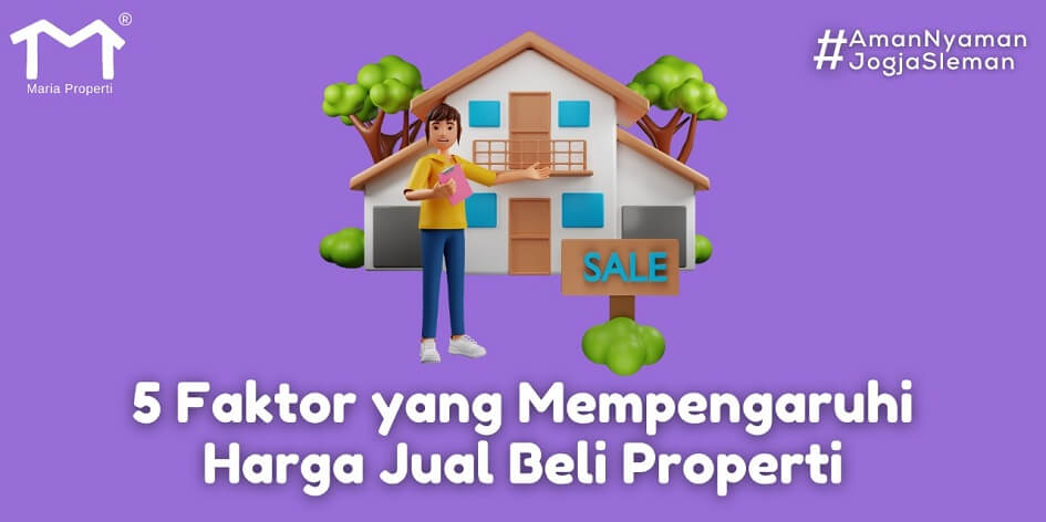 5 Faktor yang Mempengaruhi Harga Jual Beli Properti