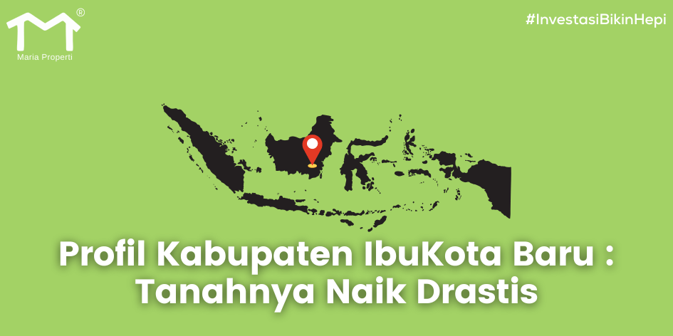 Profil Kabupaten Ibu Kota Baru : Harga Tanahnya Naik Drastis